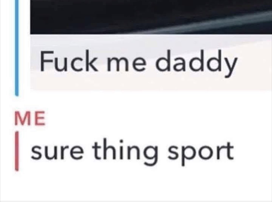 cropped screenshot of a Snapchat conversation. person 1: fuck me daddy; person 2: sure thing sport