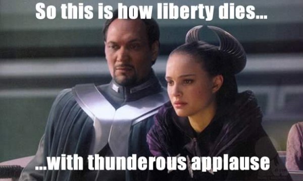 "So this is how liberty dies. With thunderous applause." - Padme Amidala