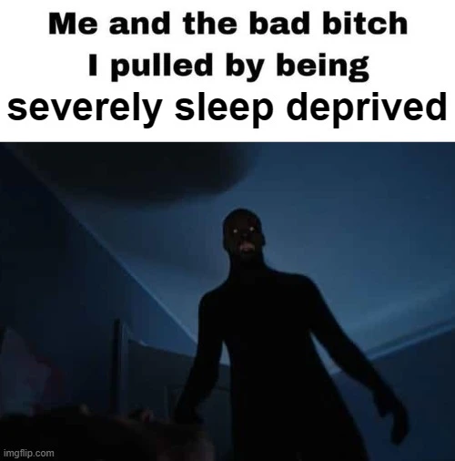 Shadow demon standing over someone with the caption "me and the bad bitch I pulled by being severely sleep deprived"