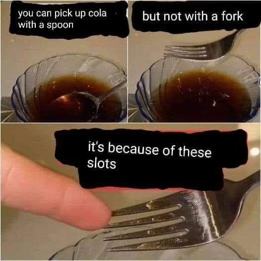 The first frame shows a bowl of cola with a spoon in it. The caption says "you can pick up cola with a spoon". The next frame has a fork over the cola, the spoon is gone. The caption says "but not with a fork". The final frame shows someone pointing to the fork. The caption says "it's because of these slots"