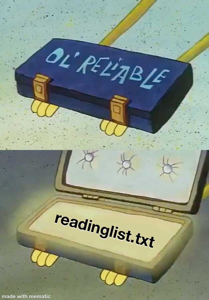 Ol' reliable meme from SpongeBob, where the box is labelled reading list dot tee ex tee