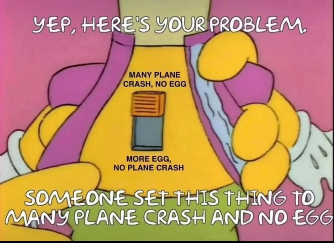 Yep, here's your problem someone set this thing to many plane crash and no egg