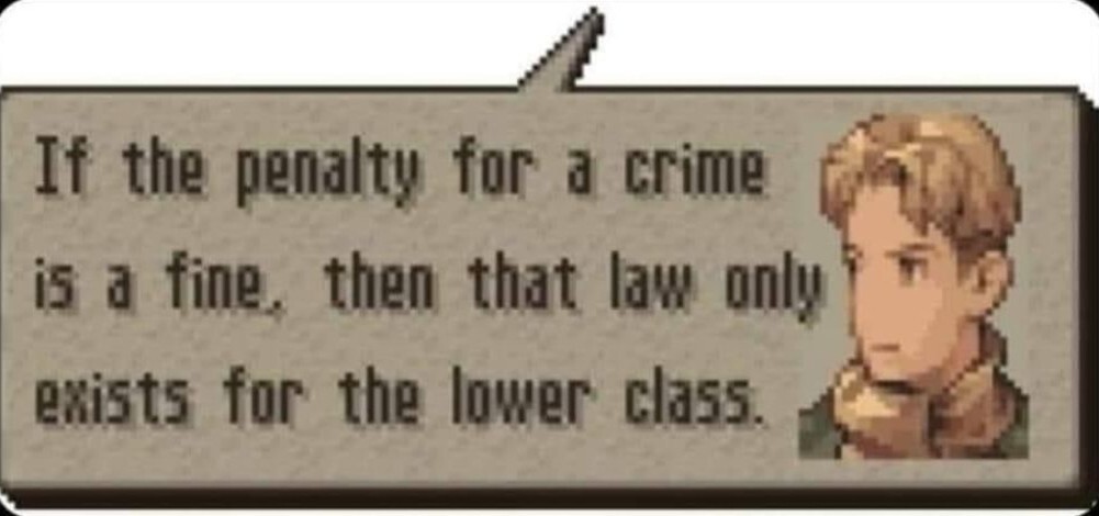 Final Fantasy Tactics (1997) quote "If the penalty for a crime is a fine then that law only exists for the lower class"